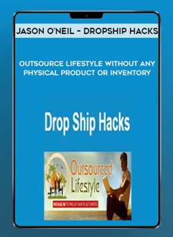 [Download Now] Jason O'Neil - Dropship Hacks - Outsource Lifestyle Without Any Physical Product Or Inventory